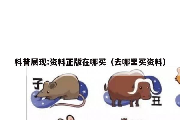 科普展现:资料正版在哪买（去哪里买资料）