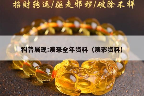 科普展现:澳采全年资料（澳彩资料）